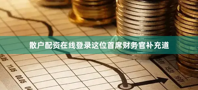 散户配资在线登录　　这位首席财务官补充道