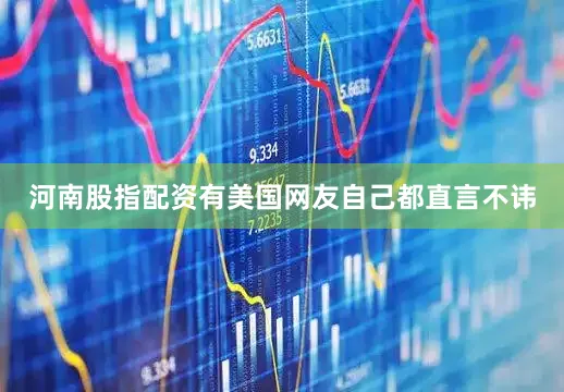 河南股指配资有美国网友自己都直言不讳