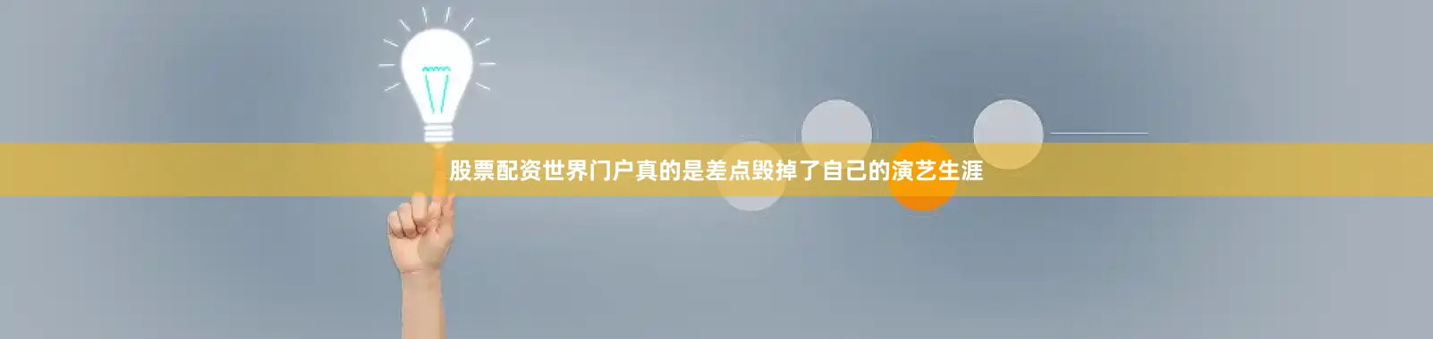 股票配资世界门户真的是差点毁掉了自己的演艺生涯