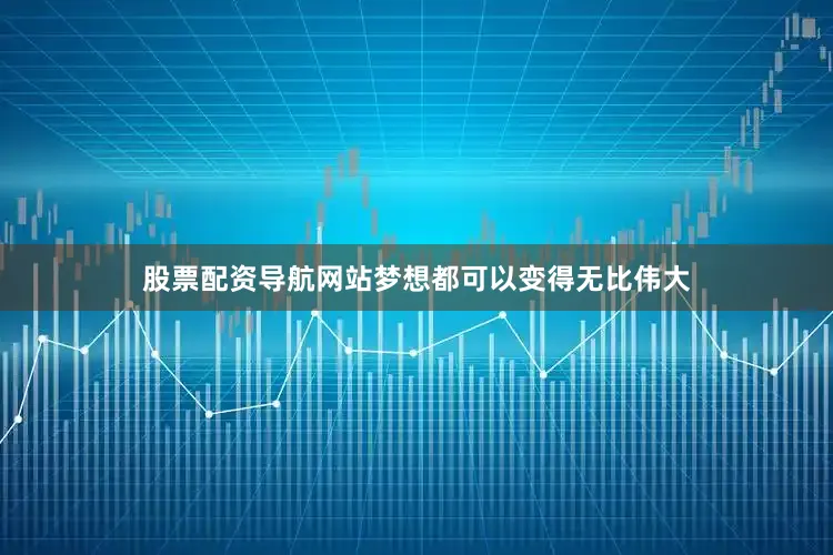 股票配资导航网站梦想都可以变得无比伟大