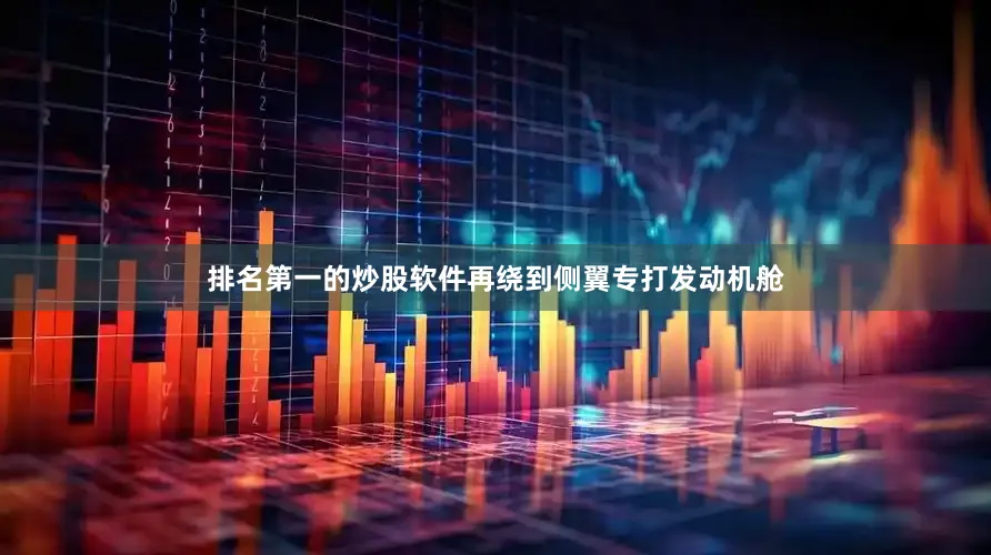 排名第一的炒股软件再绕到侧翼专打发动机舱