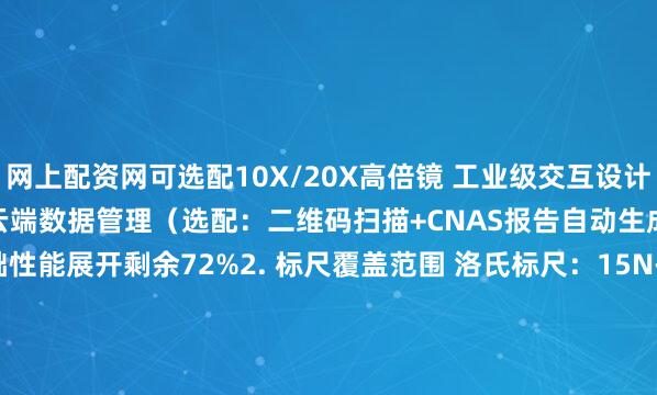网上配资网可选配10X/20X高倍镜 工业级交互设计： 7英寸触摸屏控制界面 云端数据管理（选配：二维码扫描+CNAS报告自动生成）二、技术参数1. 基础性能展开剩余72%2. 标尺覆盖范围 洛氏标尺：15N-45Y等24种（含表面洛氏） 布氏标尺：HBW1/-HBW10/全系列（5-250kgf） 维氏标尺：HV5-HV120（5-120kgf）三、操作指南1. 测试流程2. 软件功能智能分析模