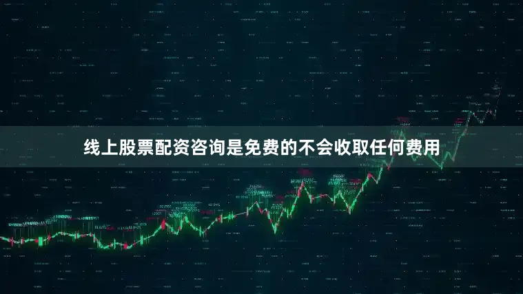 线上股票配资咨询是免费的不会收取任何费用